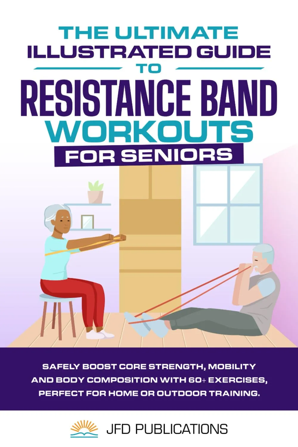 The Ultimate Illustrated Guide To Resistance Band Workouts For Seniors: Safely Boost Core Strength, Mobility and Body Composition with 60  Exercises, ... (The Ultimate Illustrated Guide Series) Paperback  November 24, 2024