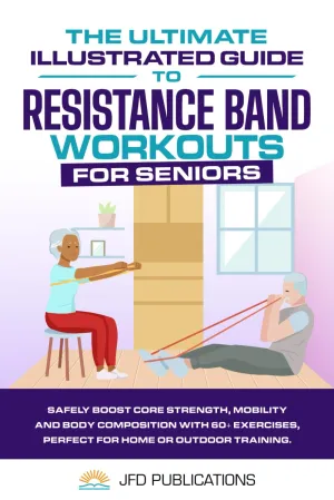 The Ultimate Illustrated Guide To Resistance Band Workouts For Seniors: Safely Boost Core Strength, Mobility and Body Composition with 60  Exercises, ... (The Ultimate Illustrated Guide Series) Paperback  November 24, 2024